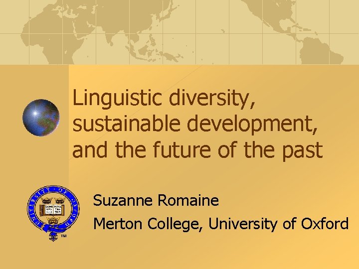 Linguistic diversity, sustainable development, and the future of the past Suzanne Romaine Merton College,