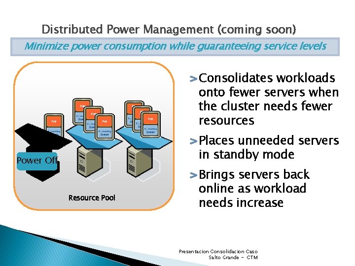 Distributed Power Management (coming soon) Minimize power consumption while guaranteeing service levels Consolidates workloads