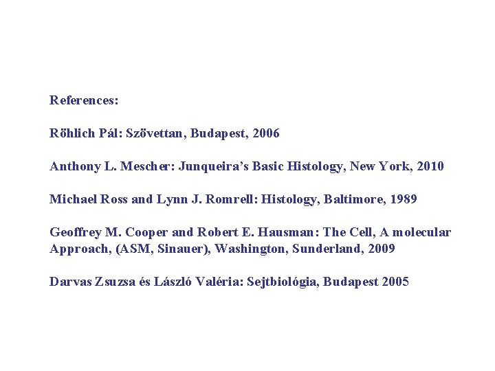 References: Röhlich Pál: Szövettan, Budapest, 2006 Anthony L. Mescher: Junqueira’s Basic Histology, New York,