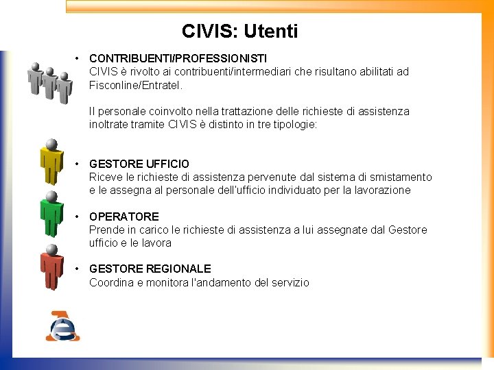 CIVIS: Utenti • CONTRIBUENTI/PROFESSIONISTI CIVIS è rivolto ai contribuenti/intermediari che risultano abilitati ad Fisconline/Entratel.