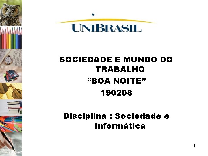 SOCIEDADE E MUNDO DO TRABALHO “BOA NOITE” 190208 Disciplina : Sociedade e Informática 1