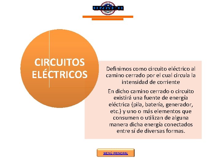 CIRCUITOS ELÉCTRICOS Definimos como circuito eléctrico al camino cerrado por el cual circula la