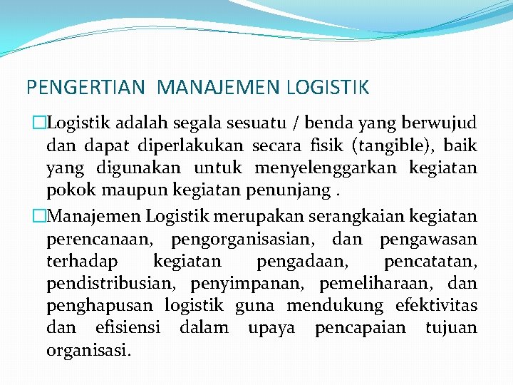 PENGERTIAN MANAJEMEN LOGISTIK �Logistik adalah segala sesuatu / benda yang berwujud dan dapat diperlakukan