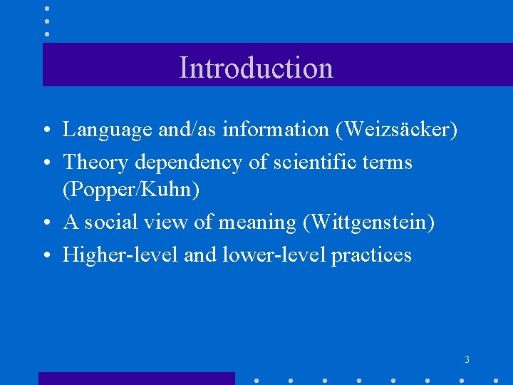 Introduction • Language and/as information (Weizsäcker) • Theory dependency of scientific terms (Popper/Kuhn) •