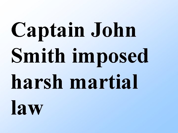 Captain John Smith imposed harsh martial law 