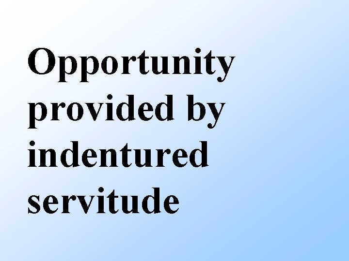 Opportunity provided by indentured servitude 