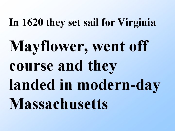 In 1620 they set sail for Virginia Mayflower, went off course and they landed