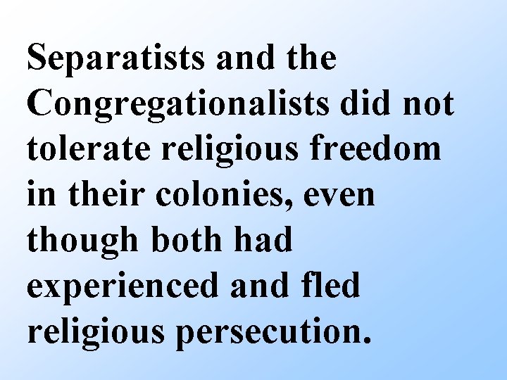 Separatists and the Congregationalists did not tolerate religious freedom in their colonies, even though