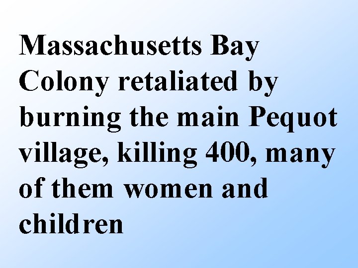 Massachusetts Bay Colony retaliated by burning the main Pequot village, killing 400, many of