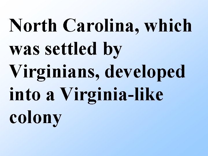 North Carolina, which was settled by Virginians, developed into a Virginia-like colony 