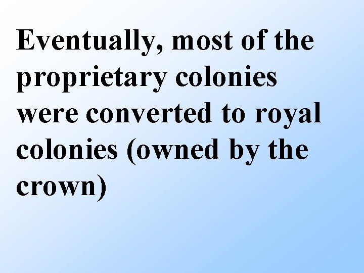 Eventually, most of the proprietary colonies were converted to royal colonies (owned by the