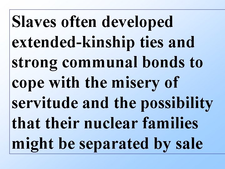 Slaves often developed extended-kinship ties and strong communal bonds to cope with the misery