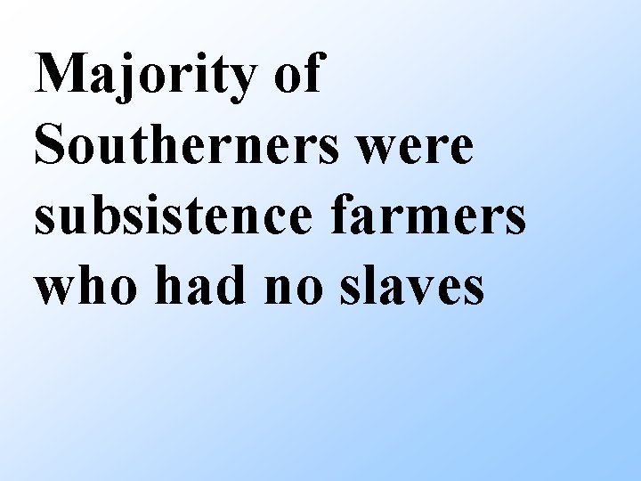 Majority of Southerners were subsistence farmers who had no slaves 