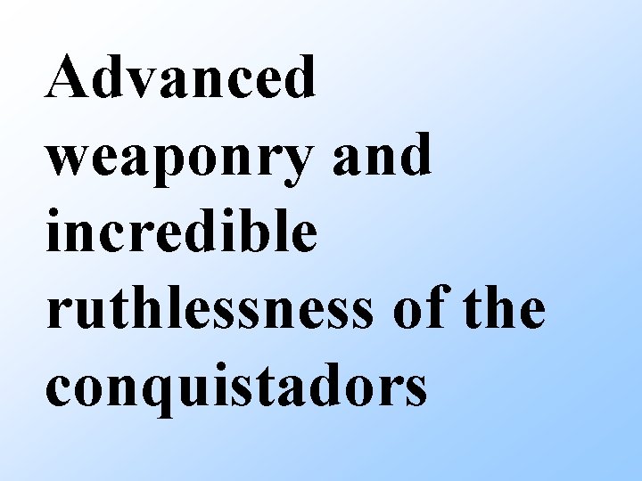 Advanced weaponry and incredible ruthlessness of the conquistadors 