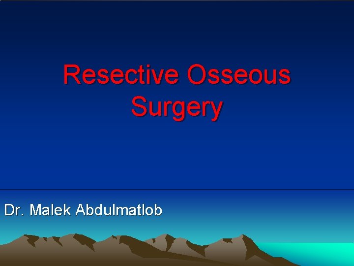 Resective Osseous Surgery Dr. Malek Abdulmatlob 