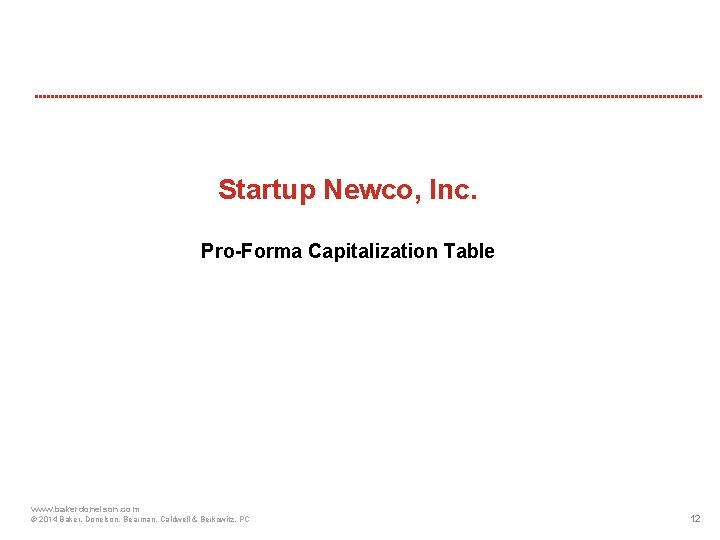 Startup Newco, Inc. Pro-Forma Capitalization Table www. bakerdonelson. com © 2014 Baker, Donelson, Bearman,