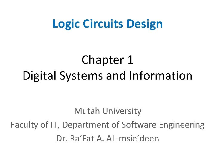 Logic Circuits Design Chapter 1 Digital Systems and Information Mutah University Faculty of IT,