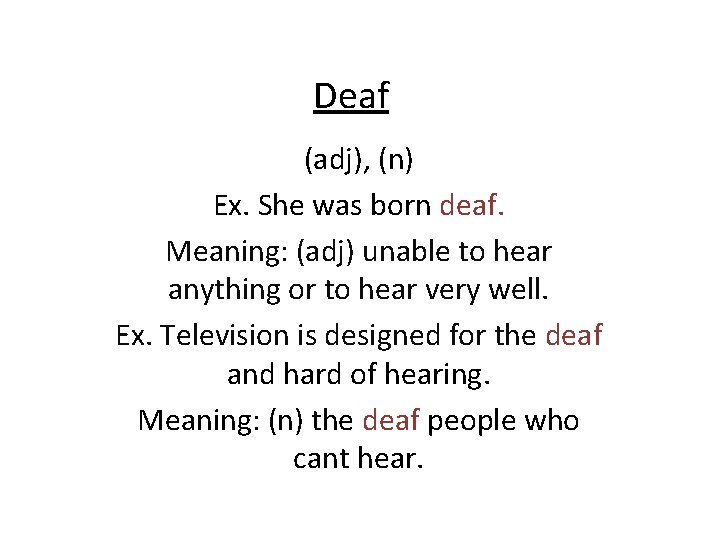 Deaf (adj), (n) Ex. She was born deaf. Meaning: (adj) unable to hear anything