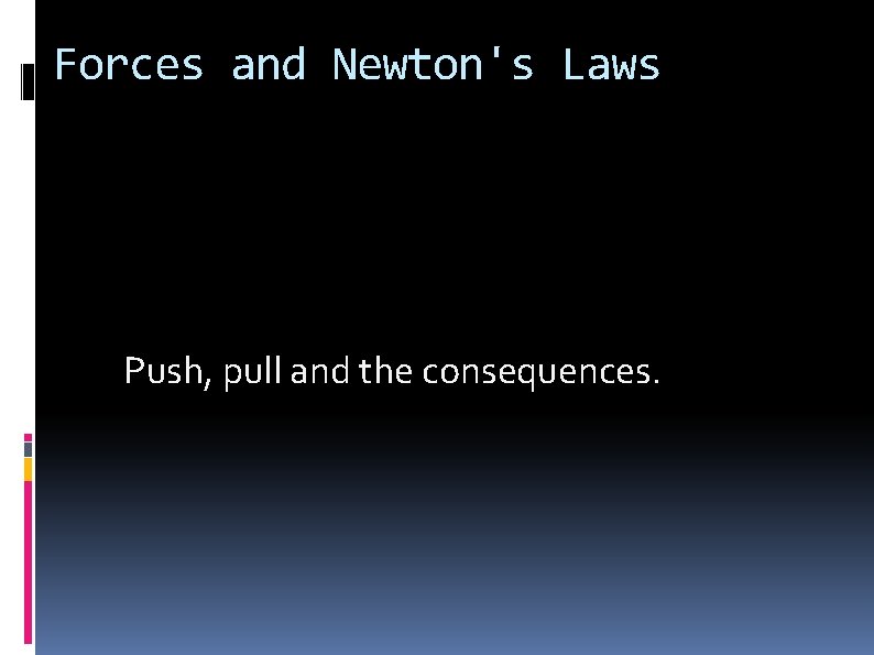 Forces and Newton's Laws Push, pull and the consequences. 
