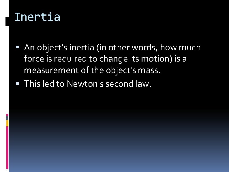 Inertia An object's inertia (in other words, how much force is required to change