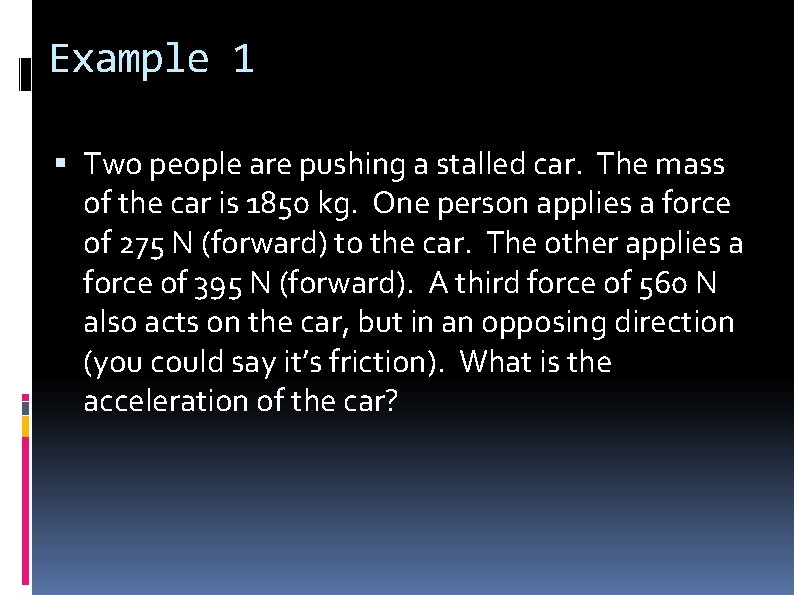 Example 1 Two people are pushing a stalled car. The mass of the car