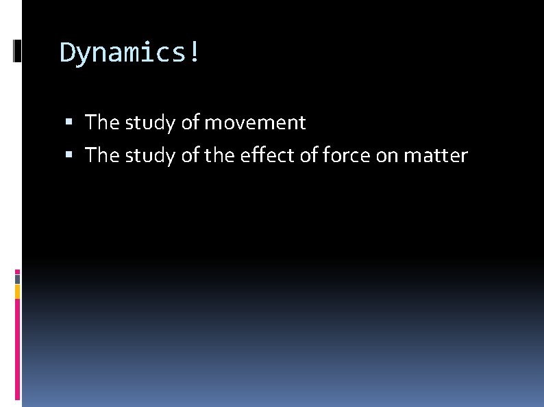 Dynamics! The study of movement The study of the effect of force on matter