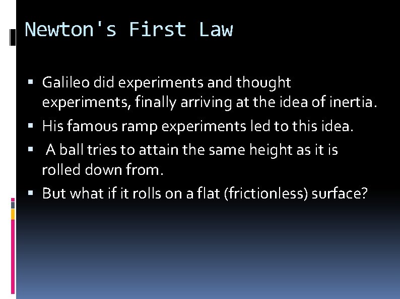 Newton's First Law Galileo did experiments and thought experiments, finally arriving at the idea