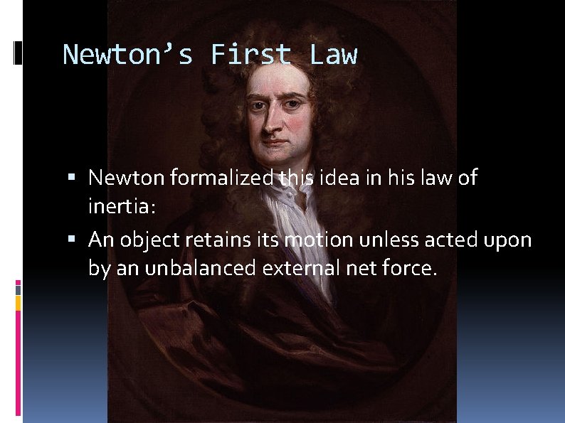 Newton’s First Law Newton formalized this idea in his law of inertia: An object