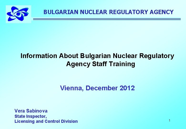 BULGARIAN NUCLEAR REGULATORY AGENCY Information About Bulgarian Nuclear Regulatory Agency Staff Training Vienna, December