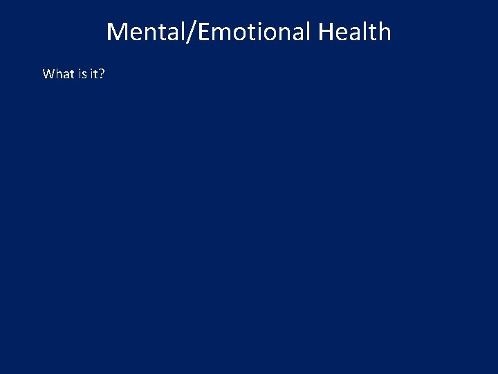 Mental/Emotional Health What is it? 