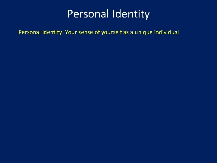 Personal Identity: Your sense of yourself as a unique individual 