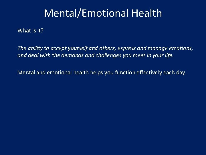 Mental/Emotional Health What is it? The ability to accept yourself and others, express and