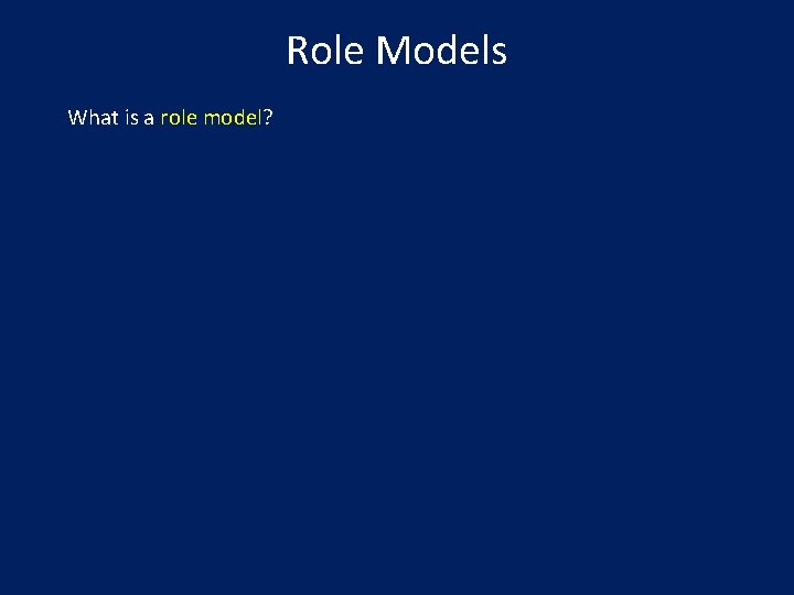 Role Models What is a role model? 