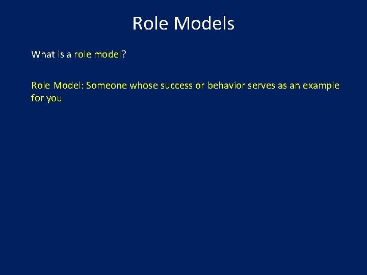 Role Models What is a role model? Role Model: Someone whose success or behavior