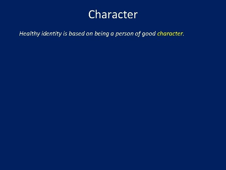 Character Healthy identity is based on being a person of good character. 
