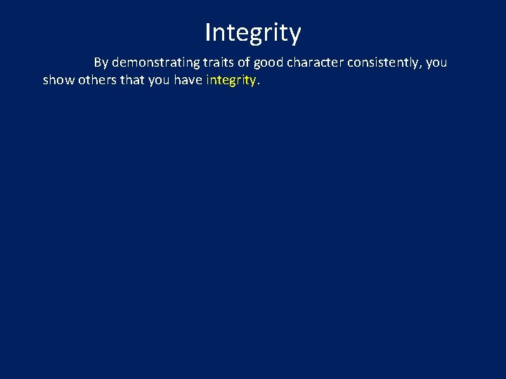 Integrity By demonstrating traits of good character consistently, you show others that you have