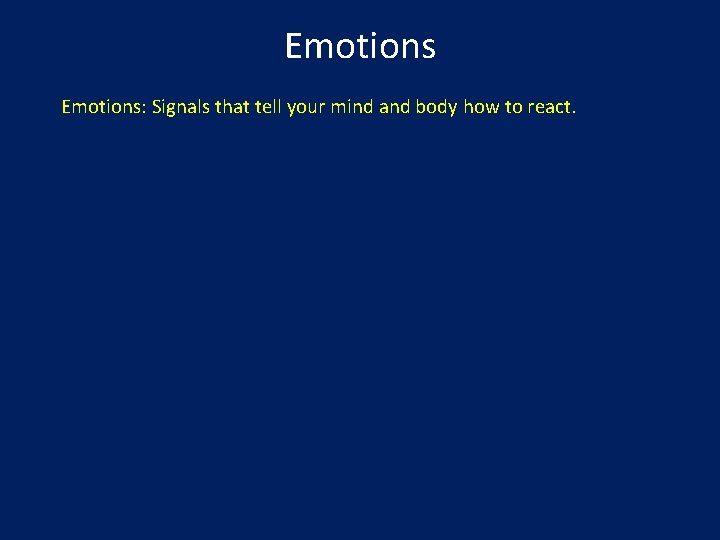 Emotions: Signals that tell your mind and body how to react. 