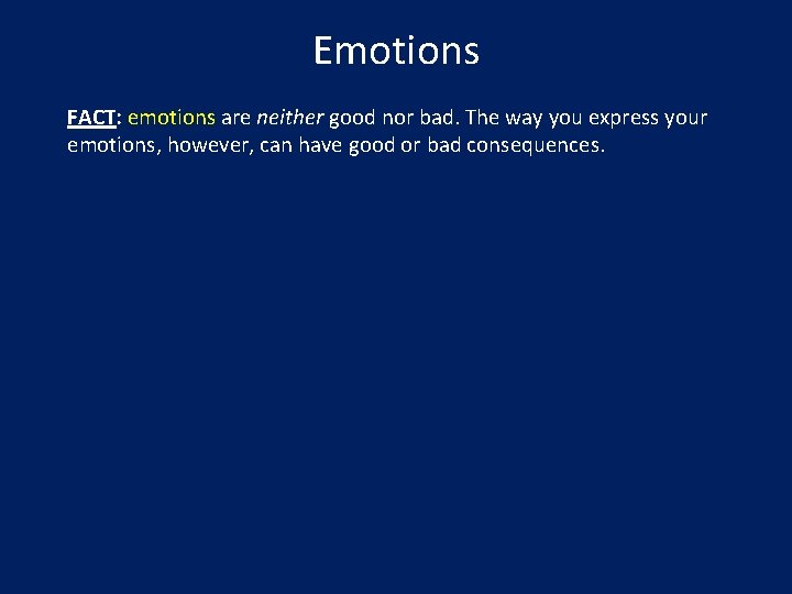 Emotions FACT: emotions are neither good nor bad. The way you express your emotions,