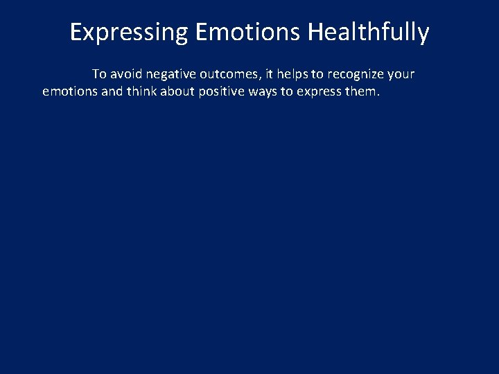 Expressing Emotions Healthfully To avoid negative outcomes, it helps to recognize your emotions and