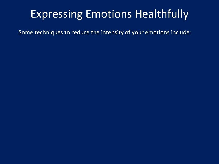 Expressing Emotions Healthfully Some techniques to reduce the intensity of your emotions include: 