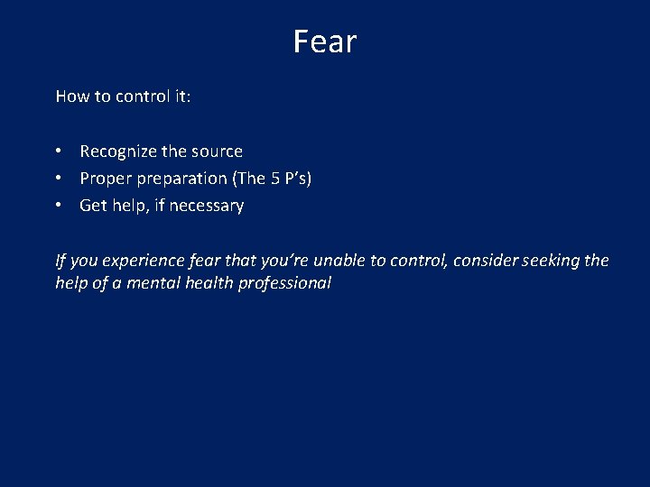 Fear How to control it: • Recognize the source • Proper preparation (The 5
