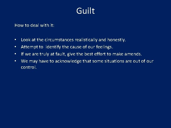 Guilt How to deal with it: • • Look at the circumstances realistically and