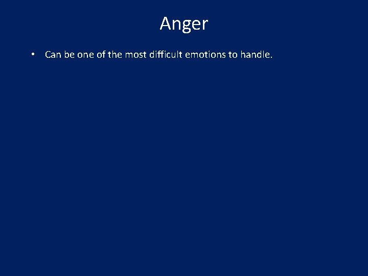 Anger • Can be one of the most difficult emotions to handle. 