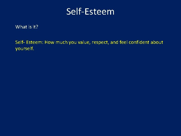 Self-Esteem What is it? Self- Esteem: How much you value, respect, and feel confident