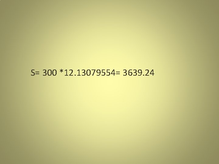 S= 300 *12. 13079554= 3639. 24 