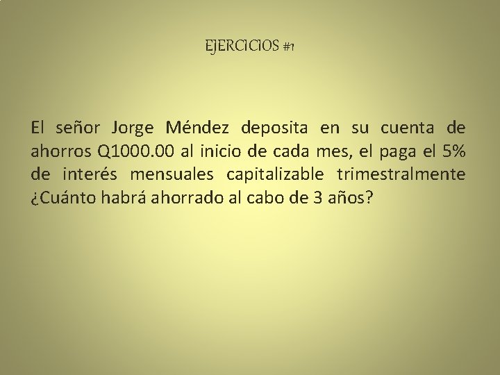 EJERCICIOS #1 El señor Jorge Méndez deposita en su cuenta de ahorros Q 1000.