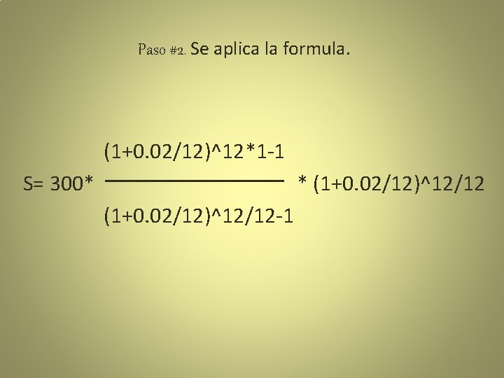 Paso #2. Se aplica la formula. (1+0. 02/12)^12*1 -1 S= 300* * (1+0. 02/12)^12/12