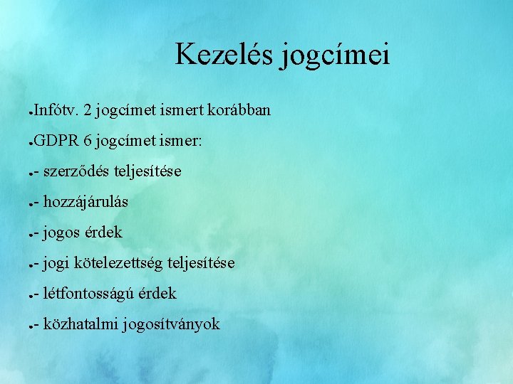 Kezelés jogcímei ● Infótv. 2 jogcímet ismert korábban ● GDPR 6 jogcímet ismer: ●