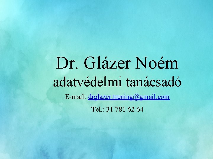 Dr. Glázer Noém adatvédelmi tanácsadó E-mail: drglazer. trening@gmail. com Tel. : 31 781 62