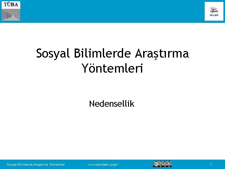 Sosyal Bilimlerde Araştırma Yöntemleri Nedensellik Sosyal Bilimlerde Araştırma Yöntemleri www. acikders. org. tr 1